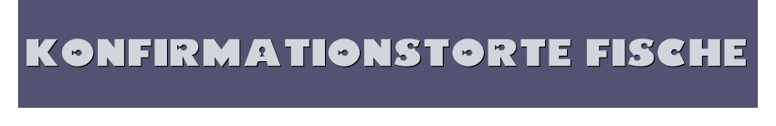 Tortentitelschrift_Konfirmationstorte_Fische